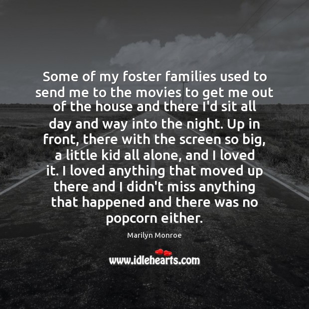 Some of my foster families used to send me to the movies 