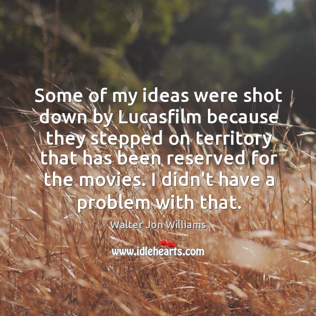 Some of my ideas were shot down by Lucasfilm because they stepped Walter Jon Williams Picture Quote