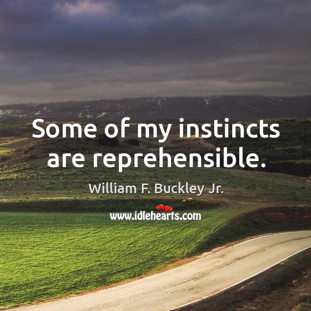 Some of my instincts are reprehensible. William F. Buckley Jr. Picture Quote