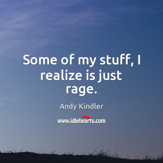 Some of my stuff, I realize is just rage. Andy Kindler Picture Quote