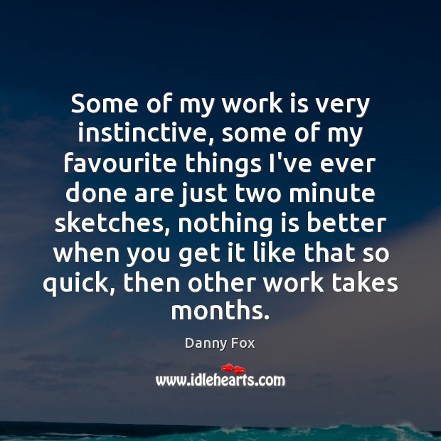 Some of my work is very instinctive, some of my favourite things Danny Fox Picture Quote