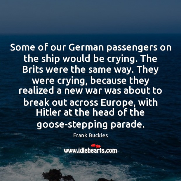 Some of our German passengers on the ship would be crying. The Frank Buckles Picture Quote