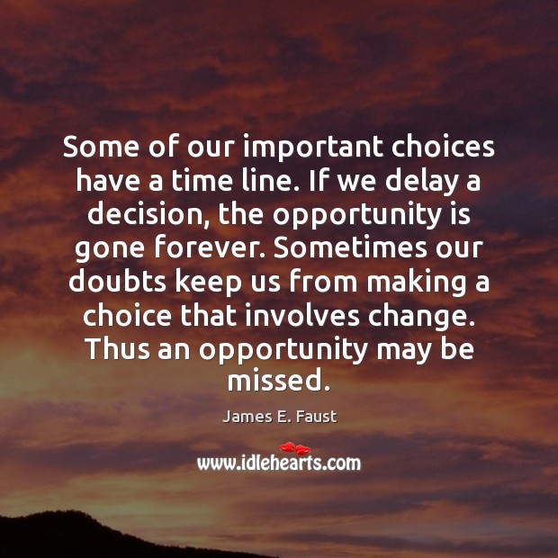 Some of our important choices have a time line. If we delay James E. Faust Picture Quote