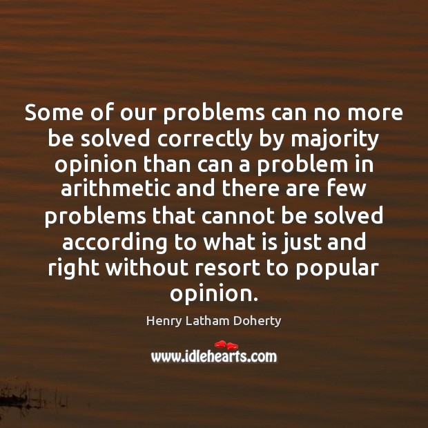 Some of our problems can no more be solved correctly by majority Henry Latham Doherty Picture Quote