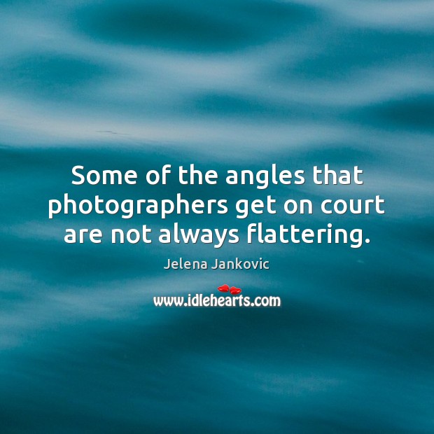 Some of the angles that photographers get on court are not always flattering. Jelena Jankovic Picture Quote