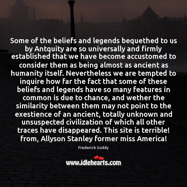 Some of the beliefs and legends bequethed to us by Antquity are Frederick Soddy Picture Quote