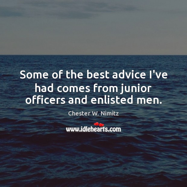 Some of the best advice I’ve had comes from junior officers and enlisted men. Image