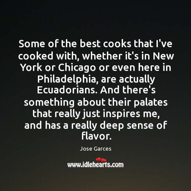 Some of the best cooks that I’ve cooked with, whether it’s in Jose Garces Picture Quote