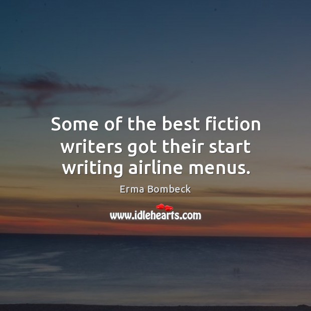 Some of the best fiction writers got their start writing airline menus. Erma Bombeck Picture Quote