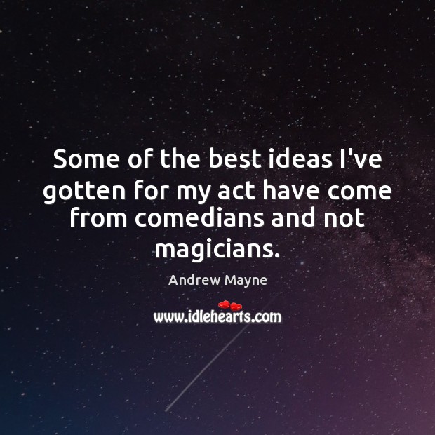 Some of the best ideas I’ve gotten for my act have come from comedians and not magicians. Andrew Mayne Picture Quote
