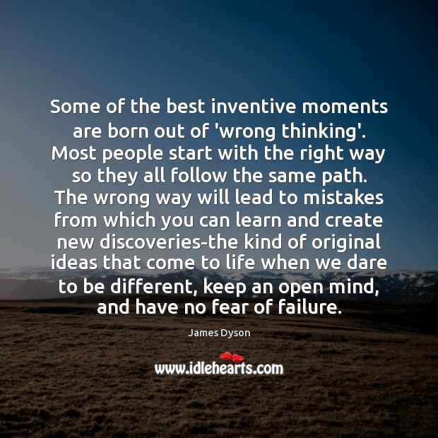 Some of the best inventive moments are born out of ‘wrong thinking’. James Dyson Picture Quote