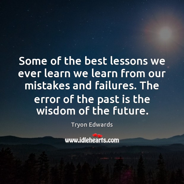 Some of the best lessons we ever learn we learn from our Tryon Edwards Picture Quote