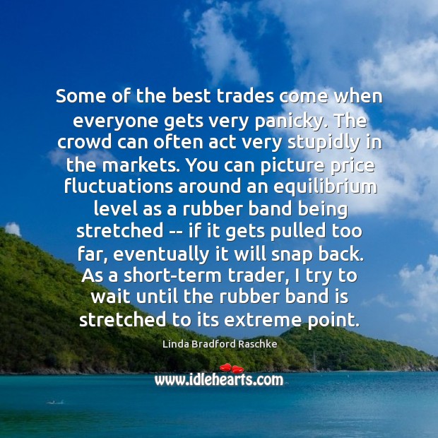 Some of the best trades come when everyone gets very panicky. The Linda Bradford Raschke Picture Quote