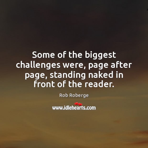 Some of the biggest challenges were, page after page, standing naked in Rob Roberge Picture Quote