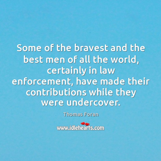 Some of the bravest and the best men of all the world, certainly in law enforcement Thomas Foran Picture Quote
