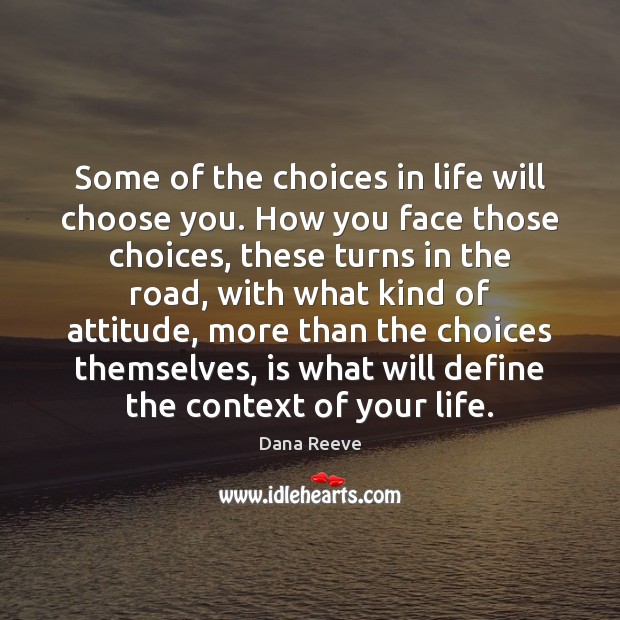Some of the choices in life will choose you. How you face Image