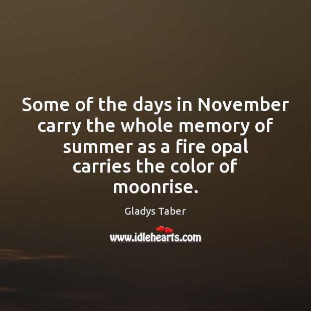 Some of the days in November carry the whole memory of summer Gladys Taber Picture Quote