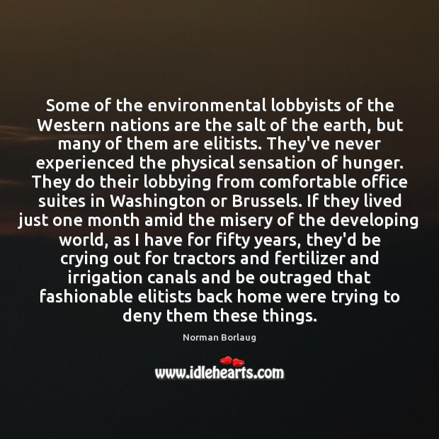 Some of the environmental lobbyists of the Western nations are the salt Norman Borlaug Picture Quote