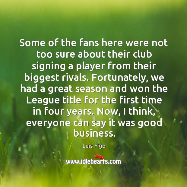 Some of the fans here were not too sure about their club signing a player from Luis Figo Picture Quote