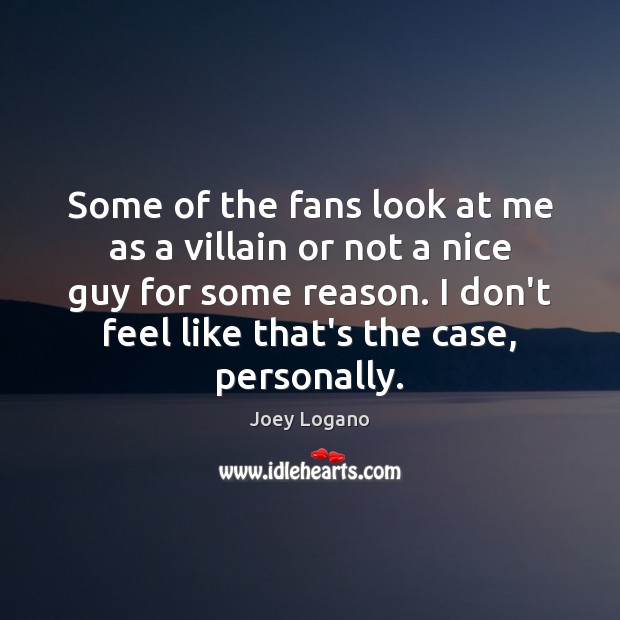 Some of the fans look at me as a villain or not Joey Logano Picture Quote