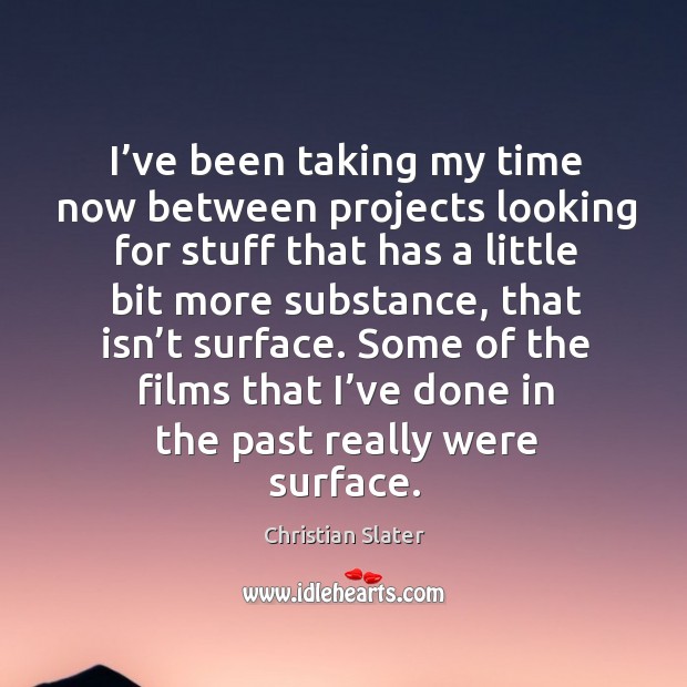 Some of the films that I’ve done in the past really were surface. Christian Slater Picture Quote