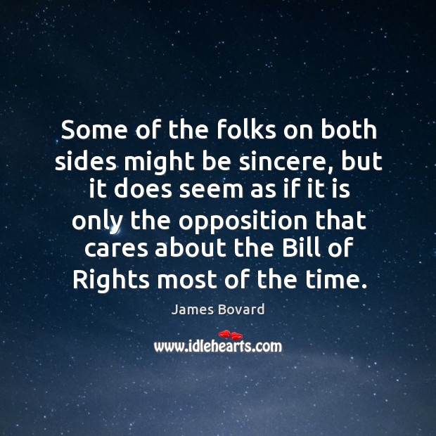 Some of the folks on both sides might be sincere, but it does seem as if it is only James Bovard Picture Quote