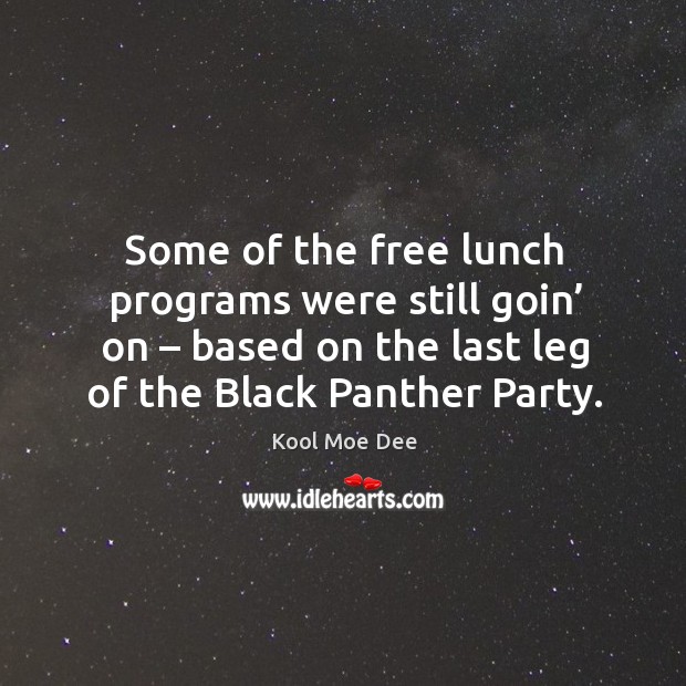 Some of the free lunch programs were still goin’ on – based on the last leg of the black panther party. Kool Moe Dee Picture Quote