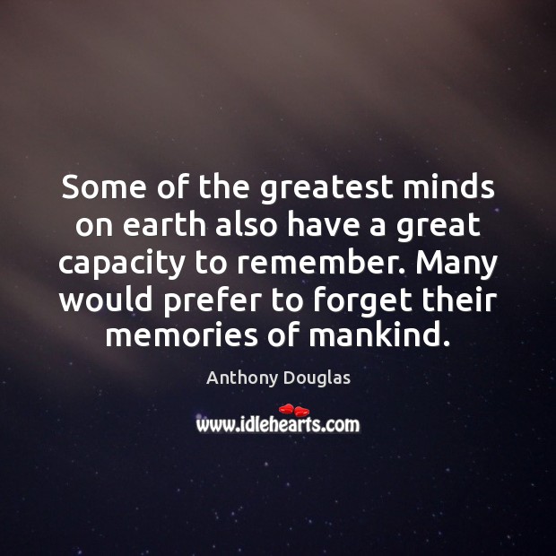 Some of the greatest minds on earth also have a great capacity Anthony Douglas Picture Quote