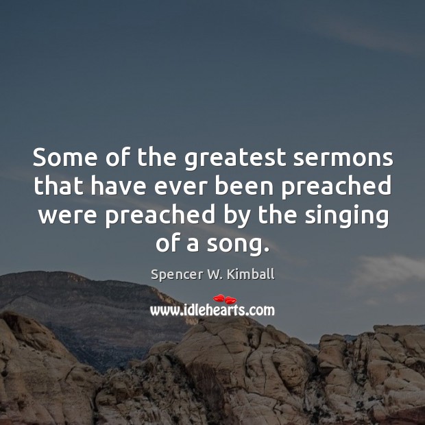 Some of the greatest sermons that have ever been preached were preached Spencer W. Kimball Picture Quote