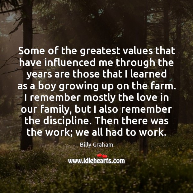 Some of the greatest values that have influenced me through the years Billy Graham Picture Quote