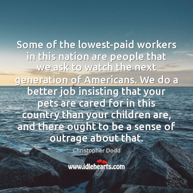 Some of the lowest-paid workers in this nation are people that we Children Quotes Image