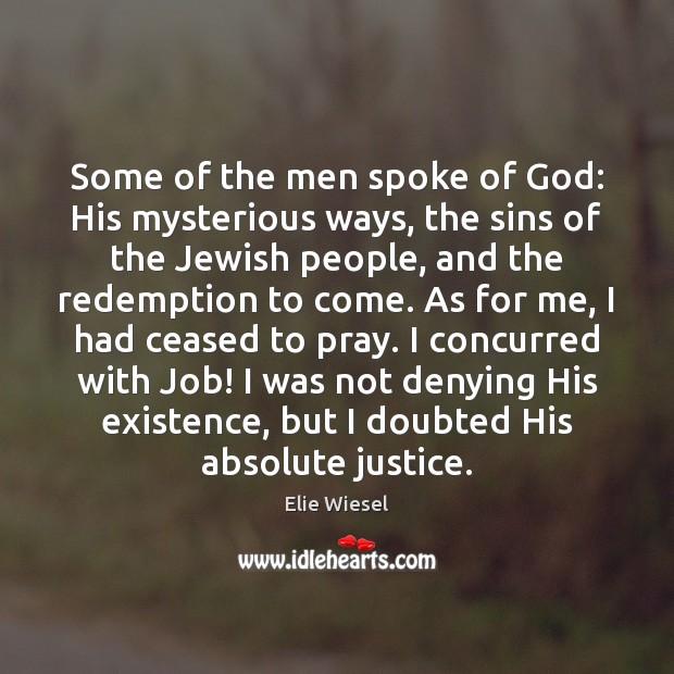 Some of the men spoke of God: His mysterious ways, the sins Elie Wiesel Picture Quote