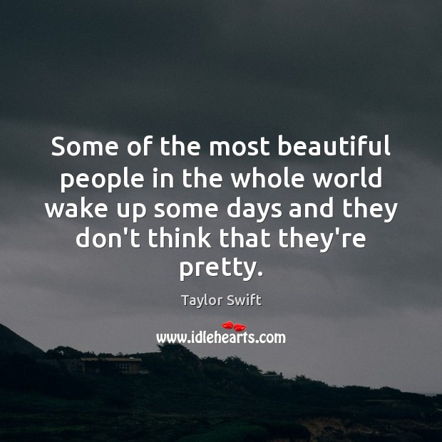 Some of the most beautiful people in the whole world wake up Taylor Swift Picture Quote