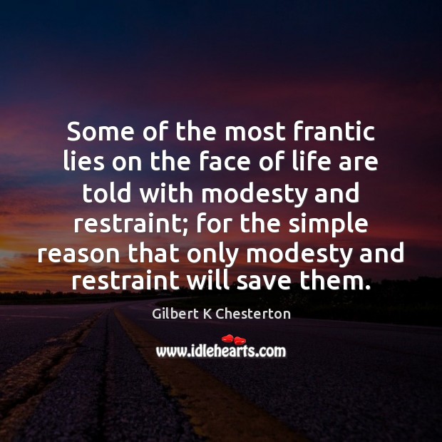 Some of the most frantic lies on the face of life are Gilbert K Chesterton Picture Quote