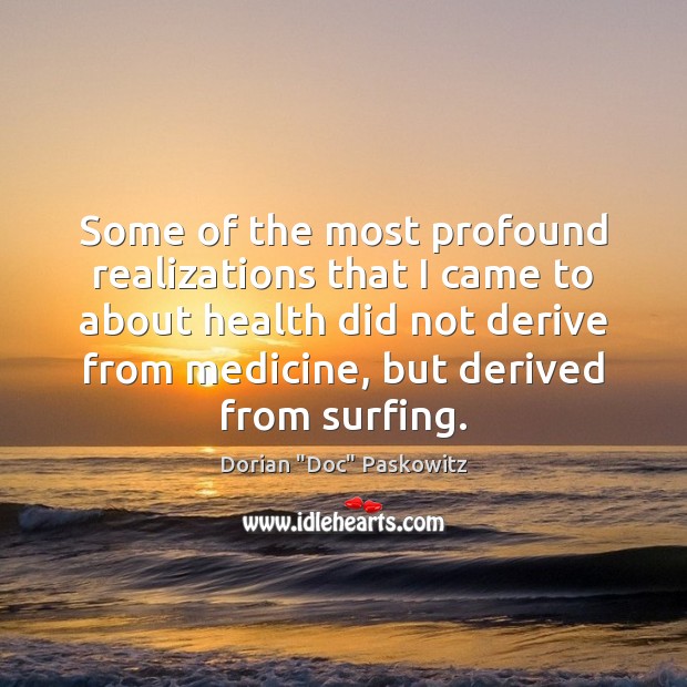 Some of the most profound realizations that I came to about health Dorian “Doc” Paskowitz Picture Quote