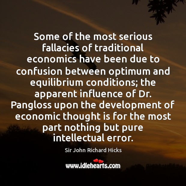Some of the most serious fallacies of traditional economics have been due Sir John Richard Hicks Picture Quote