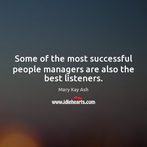 Some of the most successful people managers are also the best listeners. Mary Kay Ash Picture Quote