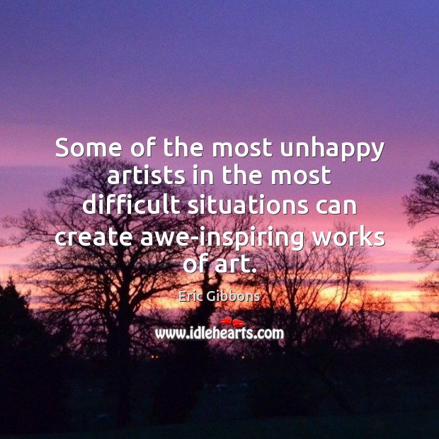 Some of the most unhappy artists in the most difficult situations can Image