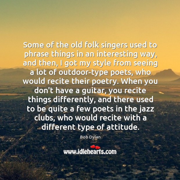 Some of the old folk singers used to phrase things in an Bob Dylan Picture Quote