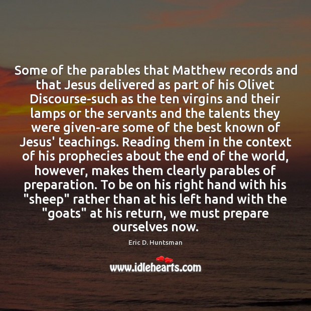 Some of the parables that Matthew records and that Jesus delivered as Eric D. Huntsman Picture Quote