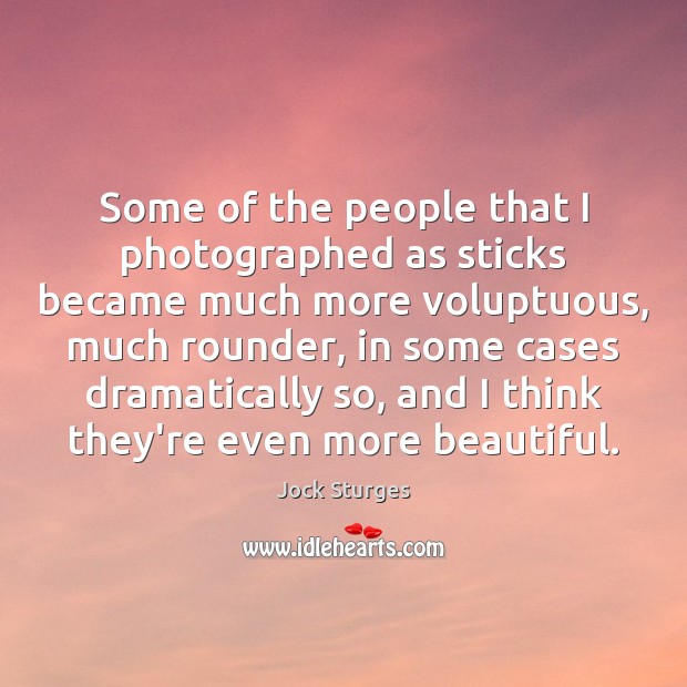 Some of the people that I photographed as sticks became much more Jock Sturges Picture Quote