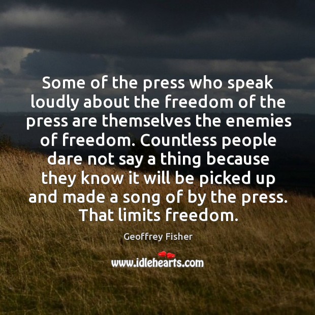 Some of the press who speak loudly about the freedom of the press are themselves Geoffrey Fisher Picture Quote