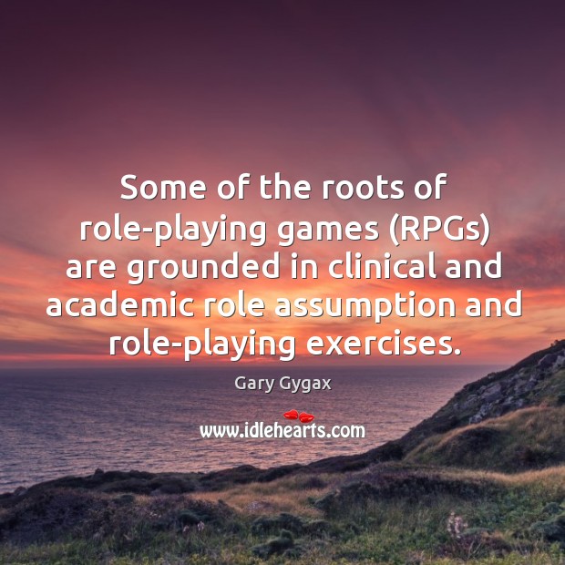Some of the roots of role-playing games (RPGs) are grounded in clinical Gary Gygax Picture Quote