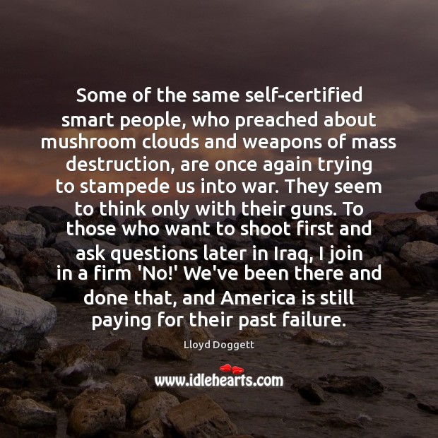 Some of the same self-certified smart people, who preached about mushroom clouds Failure Quotes Image