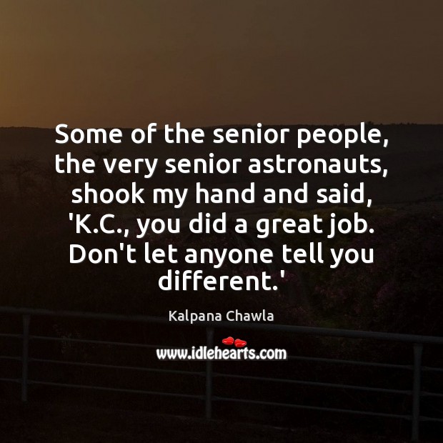Some of the senior people, the very senior astronauts, shook my hand Kalpana Chawla Picture Quote