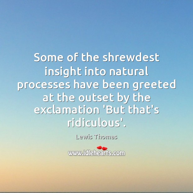 Some of the shrewdest insight into natural processes have been greeted at Lewis Thomas Picture Quote