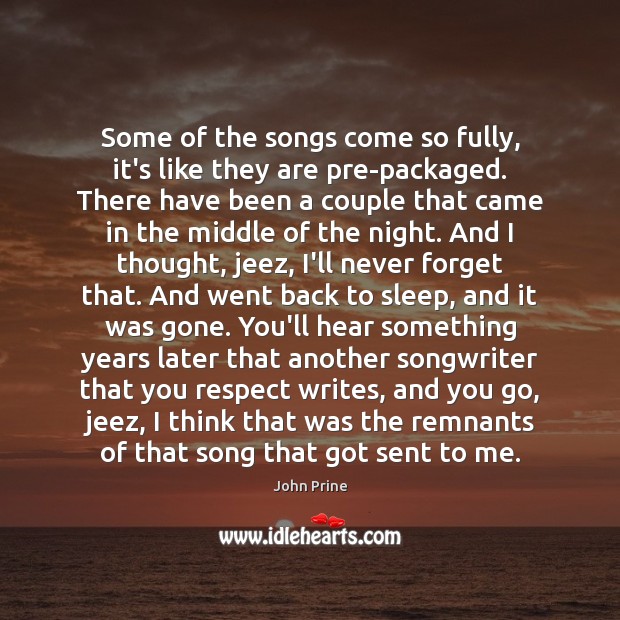 Some of the songs come so fully, it’s like they are pre-packaged. John Prine Picture Quote
