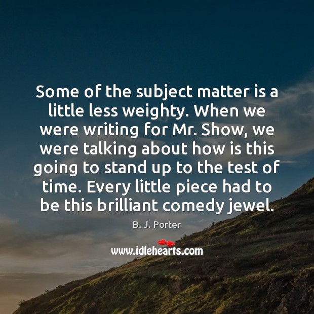 Some of the subject matter is a little less weighty. When we B. J. Porter Picture Quote