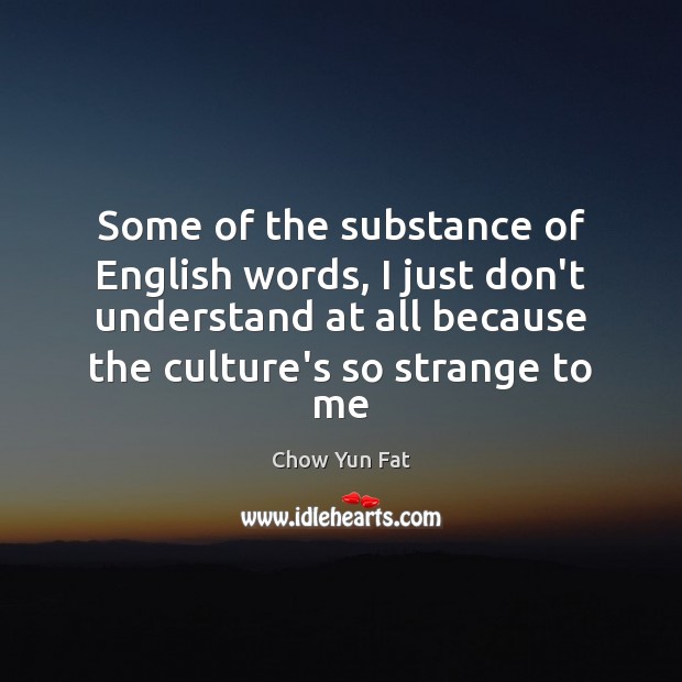 Some of the substance of English words, I just don’t understand at Culture Quotes Image