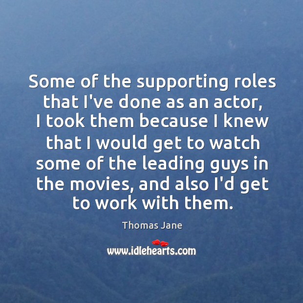 Some of the supporting roles that I’ve done as an actor, I Thomas Jane Picture Quote